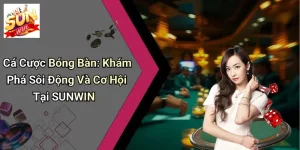 Cá Cược Bóng Bàn: Khám Phá Sôi Động Và Cơ Hội Tại SUNWIN